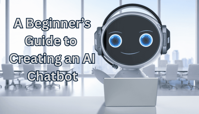 A Beginner’s Guide to Creating an AI Chatbot A Beginner’s Guide to Creating an AI Chatbot